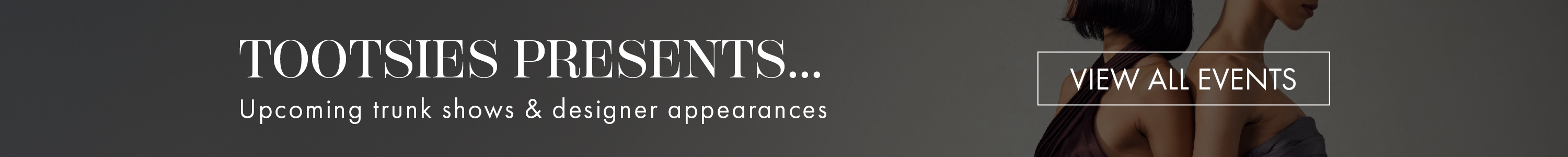 View our upcoming trunk shows and designer appearances